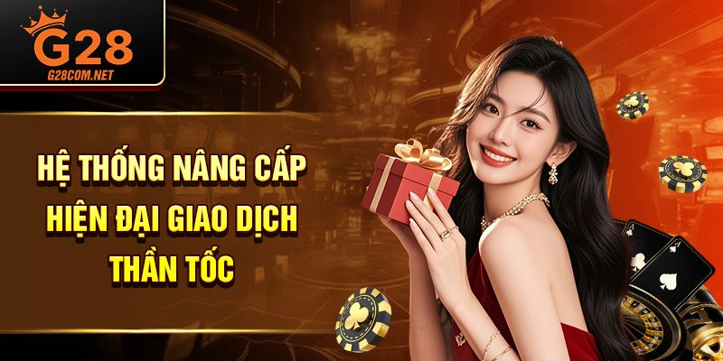 Hệ thống nâng cấp hiện đại giao dịch thần tốc